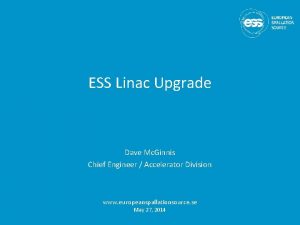 ESS Linac Upgrade Dave Mc Ginnis Chief Engineer