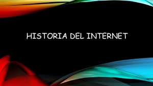 HISTORIA DEL INTERNET Internet ha supuesto una revolucin