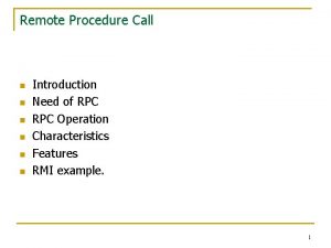 Remote Procedure Call n n n Introduction Need