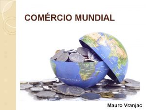 COMRCIO MUNDIAL Mauro Vranjac Fluxos Comerciais no Mundo