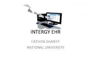 INTERGY EHR FATHIYA SHARIFF NATIONAL UNIVERSITY INTRODUCTION Intergy