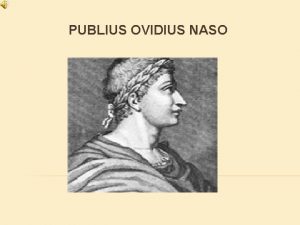 PUBLIUS OVIDIUS NASO PUBLIUS OVIDIUS NASO Contents Life