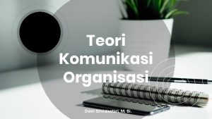 Teori Komunikasi Organisasi Dewi Silvialestari M Si Teori