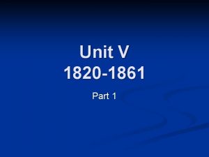 Unit V 1820 1861 Part 1 Review Four