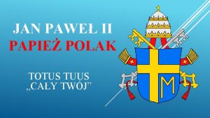 JAN PAWE II PAPIE POLAK TOTUS TUUS CAY