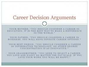 Career Decision Arguments YOUR MOTHER YOU SHOULD CONSIDER