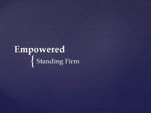 Empowered Standing Firm We are empowered by the