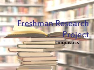 Freshman Research Project Linguistics Steps in the Process