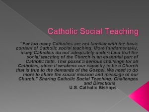 Catholic Social Teaching Far too many Catholics are