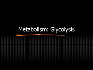 Metabolism Glycolysis Glycolysis 1897 Hans and Eduard Buchner