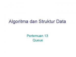 Algoritma dan Struktur Data Pertemuan 13 Queue Apakah