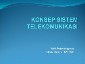KONSEP SISTEM TELEKOMUNIKASI Tri Rahajoeningroem Teknik Elektro UNIKOM