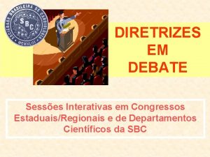 DIRETRIZES EM DEBATE Sesses Interativas em Congressos EstaduaisRegionais