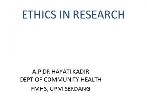ETHICS IN RESEARCH A P DR HAYATI KADIR