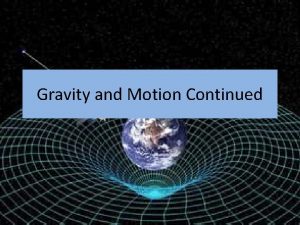 Gravity and Motion Continued Orbital Motion Why do