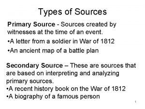 Types of Sources Primary Source Sources created by