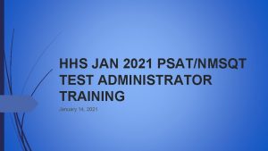 HHS JAN 2021 PSATNMSQT TEST ADMINISTRATOR TRAINING January