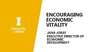 ENCOURAGING ECONOMIC VITALITY JANA JONES EXECUTIVE DIRECTOR OF