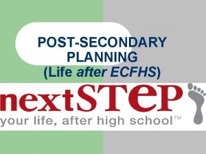 POSTSECONDARY PLANNING Life after ECFHS Counseling Office Ms