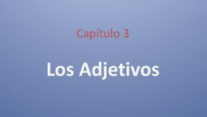 Captulo 3 Los Adjetivos Los Adjetivos Are used