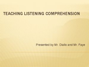 TEACHING LISTENING COMPREHENSION Presented by Mr Diallo and