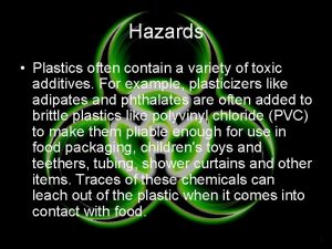 Hazards Plastics often contain a variety of toxic