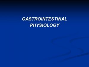 GASTROINTESTINAL PHYSIOLOGY The gastrointestinal GI system includes the