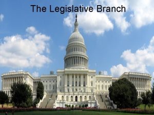 The Legislative Branch A Bicameral 2 house Congress