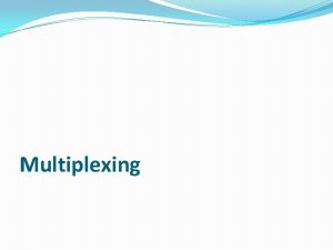 Multiplexing Multiplexing Definition Multiplexing is the set of