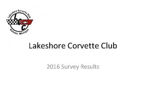 Lakeshore Corvette Club 2016 Survey Results Survey Introduction