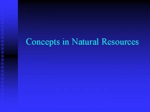 Concepts in Natural Resources Concepts in Natural Resources