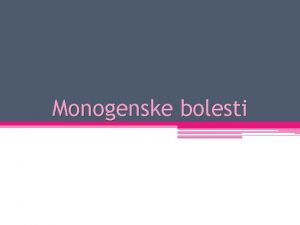 Monogenske bolesti Monogenske bolesti bolesti jednog gena Monogenske