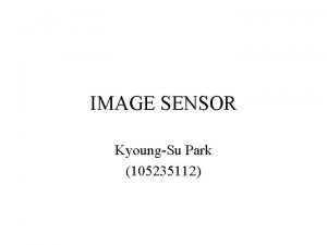 IMAGE SENSOR KyoungSu Park 105235112 Introduction Image sensor