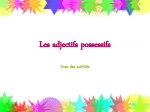 Les adjectifs possessifs Avec des activits Les adjectifs