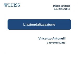 Diritto sanitario a a 20152016 Laziendalizzazione Vincenzo Antonelli