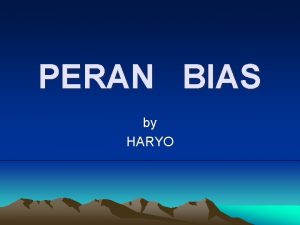 PERAN BIAS by HARYO BIAS Kesalahan sistematik yang