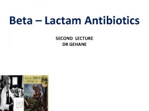 Beta Lactam Antibiotics SECOND LECTURE DR GEHANE Cephalosporins