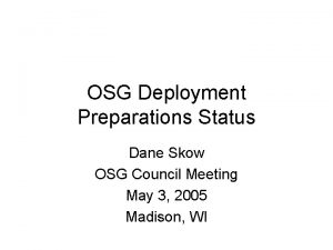 OSG Deployment Preparations Status Dane Skow OSG Council