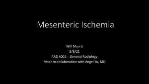 Mesenteric Ischemia Will Morris 3321 RAD 4001 General