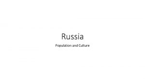 Russia Population and Culture Population about 140 Russias
