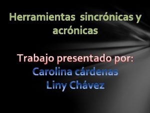 Herramientas sincrnicas y acrnicas Trabajo presentado por Liny