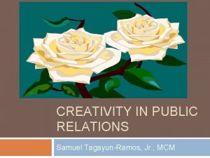 CREATIVITY IN PUBLIC RELATIONS Samuel TagayunRamos Jr MCM