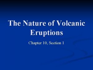 The Nature of Volcanic Eruptions Chapter 10 Section