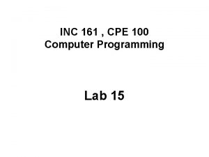 INC 161 CPE 100 Computer Programming Lab 15 INC 161 CPE 100 Computer Programming Lab 15