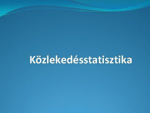 Kzlekedsstatisztika Bevezets A statisztika a tmegszeren elfordul trsadalmi