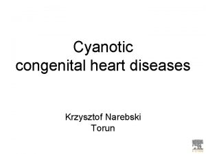 Cyanotic congenital heart diseases Krzysztof Narebski Torun Problems