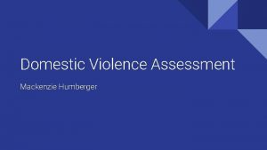 Domestic Violence Assessment Mackenzie Humberger Who should be