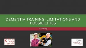 DEMENTIA TRAINING LIMITATIONS AND POSSIBILITIES Jo Moriarty SOUNDS