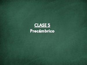 CLASE 5 Precmbrico El Precmbrico es como suele