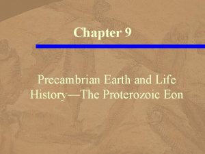 Chapter 9 Precambrian Earth and Life HistoryThe Proterozoic